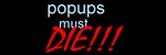 popups must die!!!